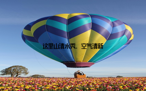 这里山清水秀, 空气清新