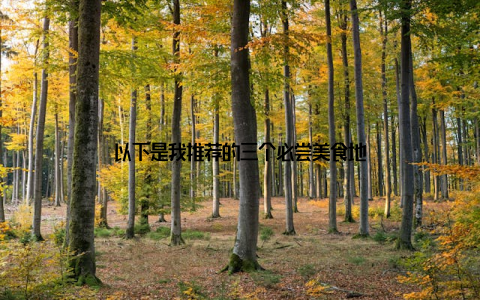 以下是我推荐的三个必尝美食地