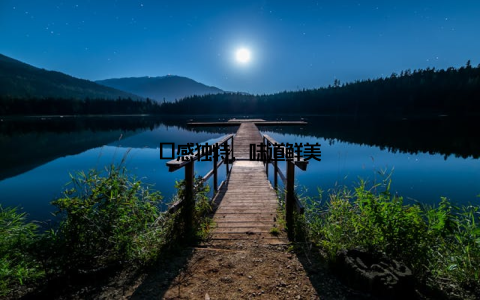 口感独特, 味道鲜美