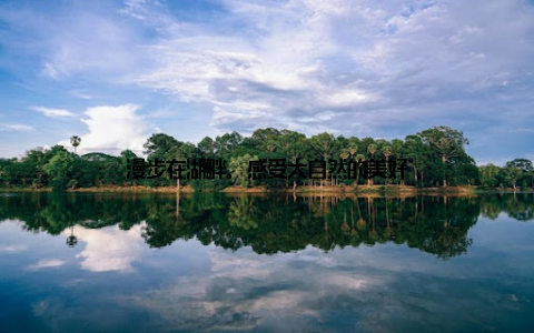 漫步在湖畔, 感受大自然的美好