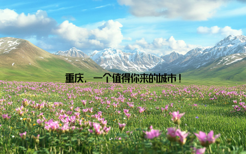 重庆, 一个值得你来的城市!