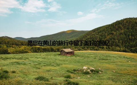 愿您在黄山的旅行中留下美好的回忆