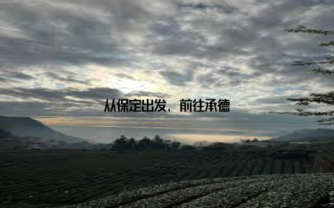 从保定出发, 前往承德